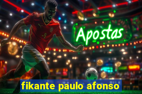 fikante paulo afonso