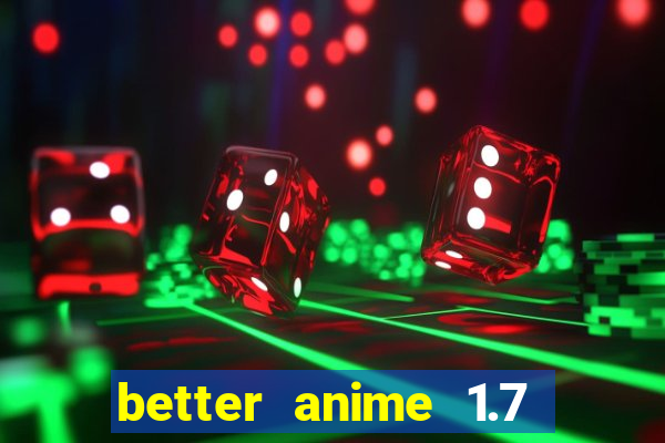 better anime 1.7 apk download