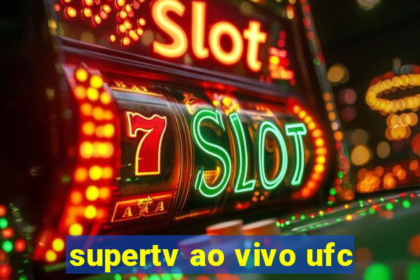 supertv ao vivo ufc