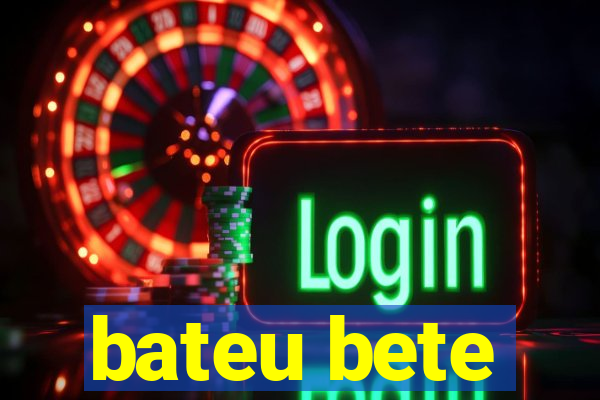 bateu bete