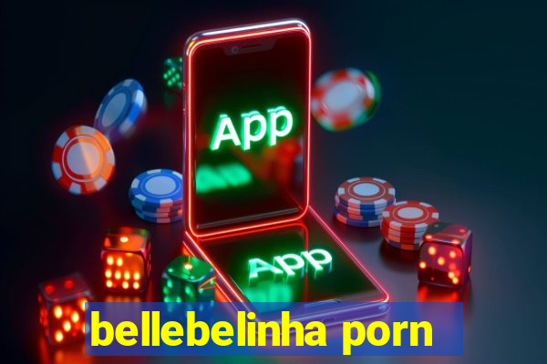 bellebelinha porn