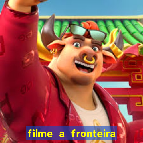 filme a fronteira 2007 completo dublado