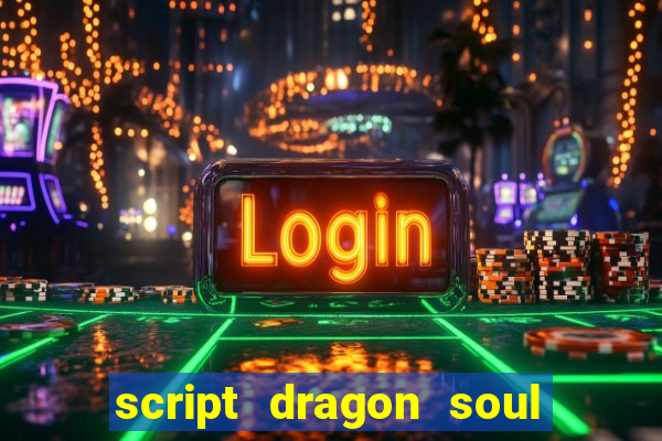 script dragon soul mobile 2024