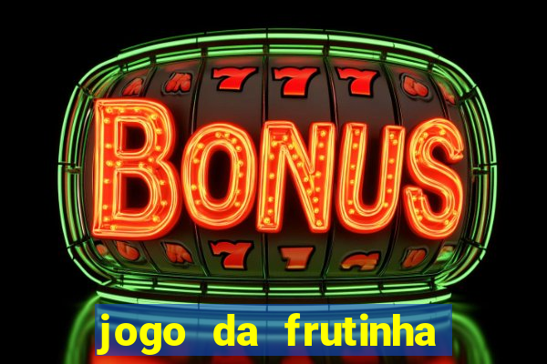 jogo da frutinha da dinheiro