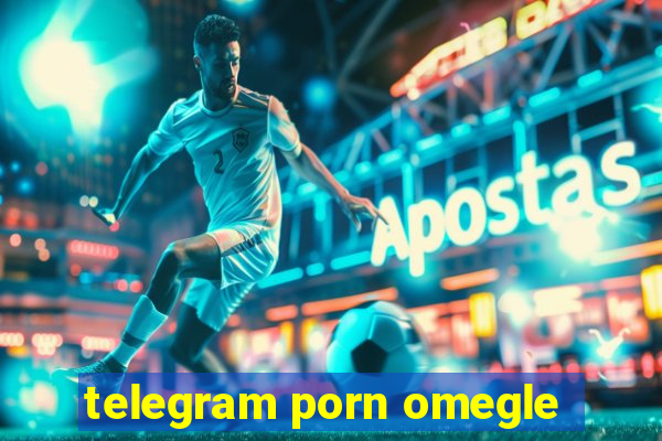 telegram porn omegle