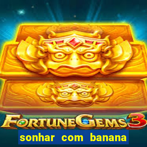 sonhar com banana no jogo do bicho