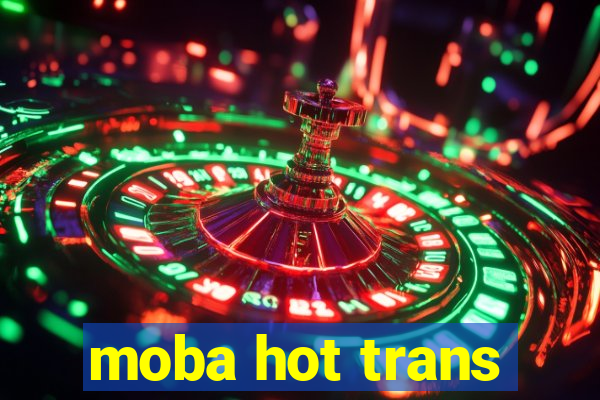 moba hot trans