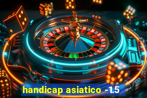 handicap asiatico -1.5