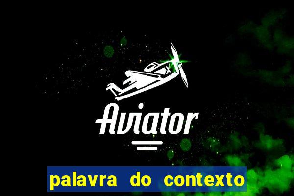 palavra do contexto de hoje 488