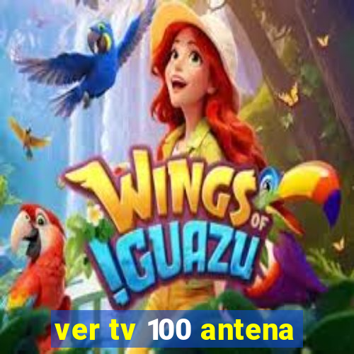 ver tv 100 antena