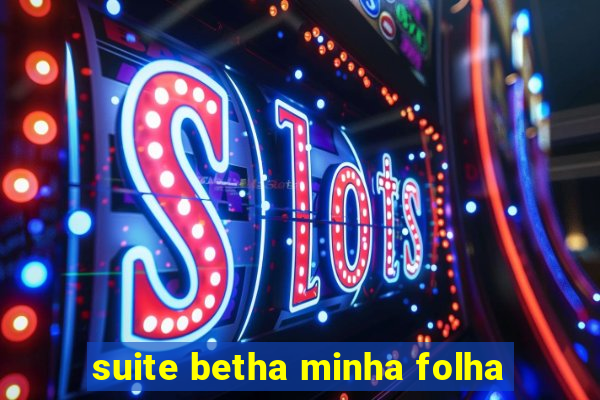 suite betha minha folha