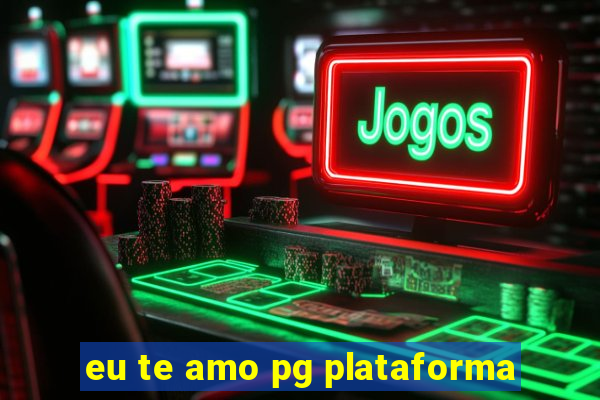 eu te amo pg plataforma