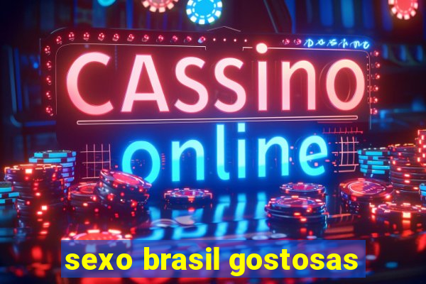 sexo brasil gostosas