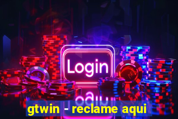 gtwin - reclame aqui