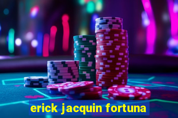 erick jacquin fortuna