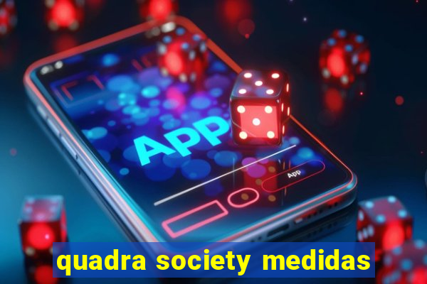 quadra society medidas