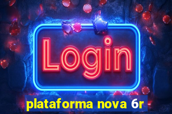 plataforma nova 6r