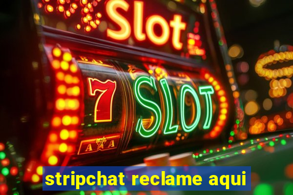 stripchat reclame aqui