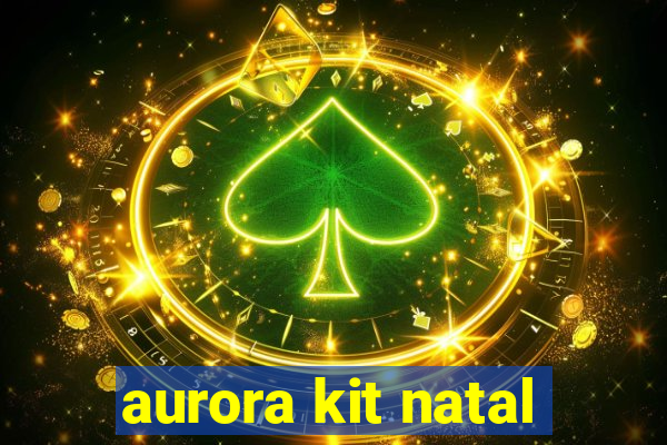 aurora kit natal