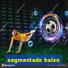 segmentado baixo