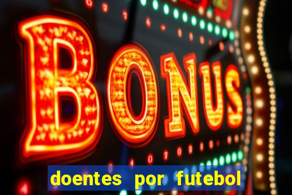 doentes por futebol guia de jogos