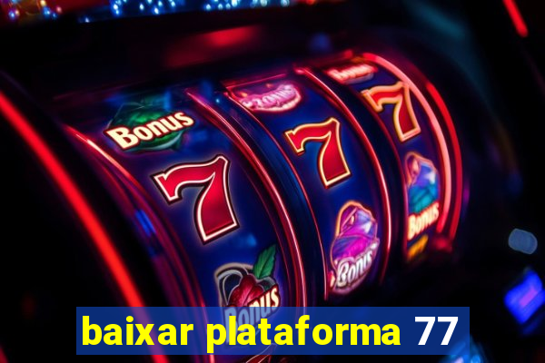 baixar plataforma 77