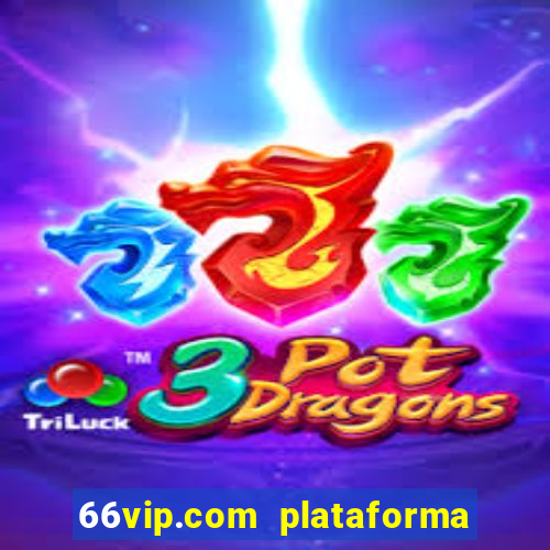 66vip.com plataforma de jogos