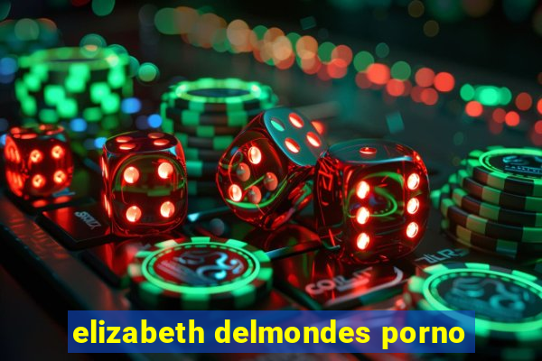 elizabeth delmondes porno