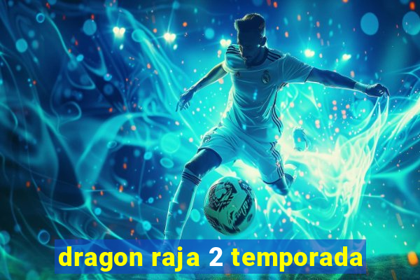 dragon raja 2 temporada