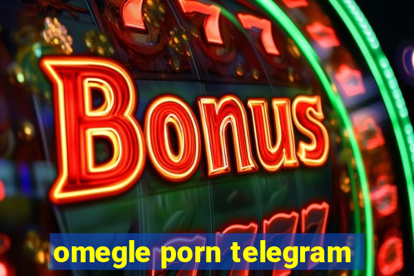 omegle porn telegram