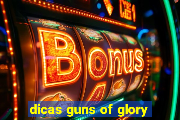 dicas guns of glory