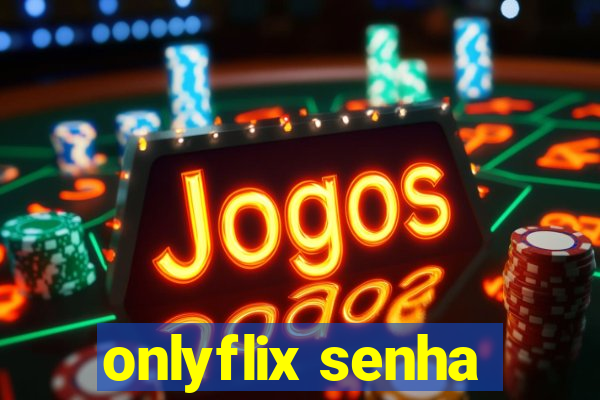 onlyflix senha