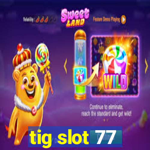 tig slot 77