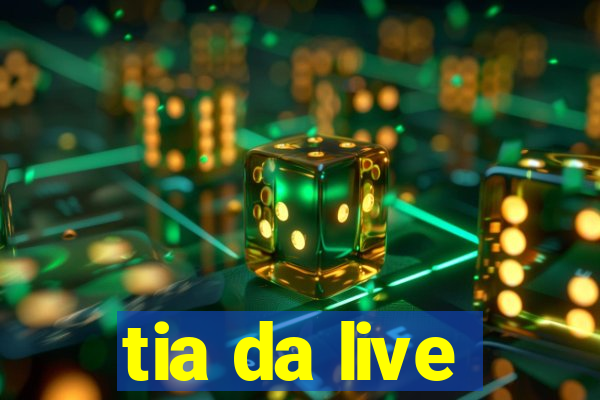 tia da live