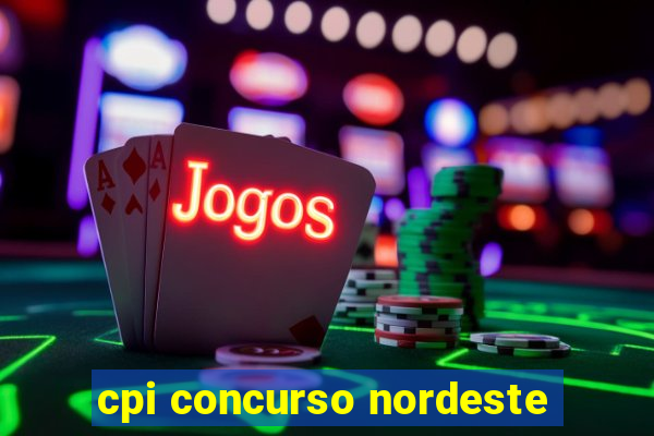 cpi concurso nordeste