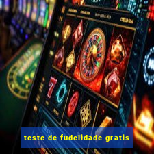 teste de fudelidade gratis