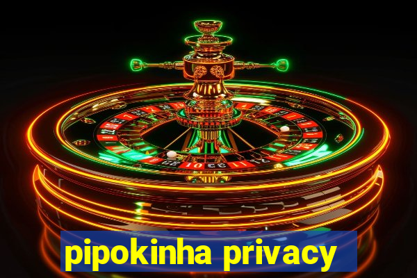 pipokinha privacy