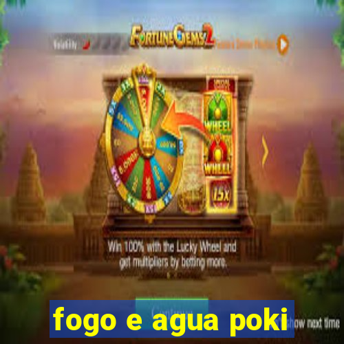 fogo e agua poki