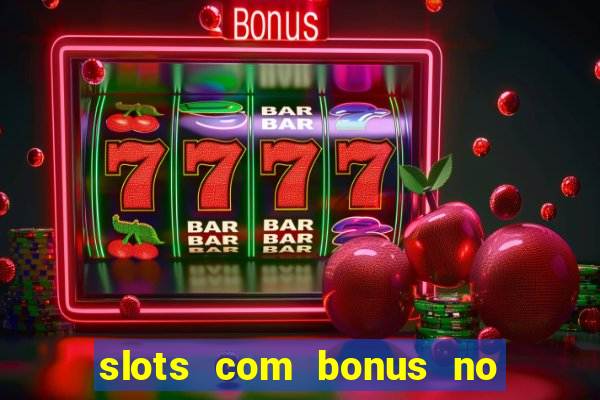 slots com bonus no cadastro e saque free