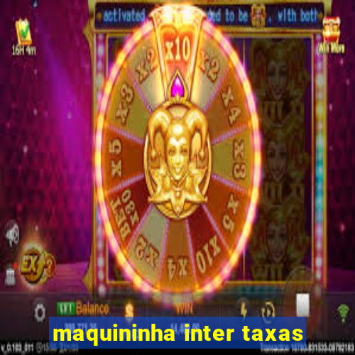 maquininha inter taxas