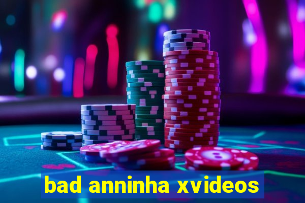 bad anninha xvideos