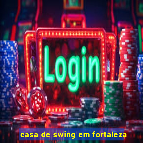 casa de swing em fortaleza