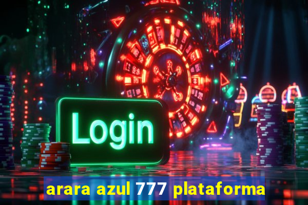 arara azul 777 plataforma