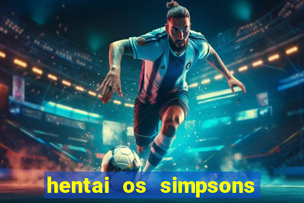 hentai os simpsons futebol e cerveja