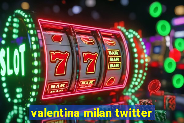 valentina milan twitter