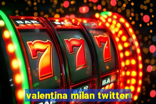 valentina milan twitter