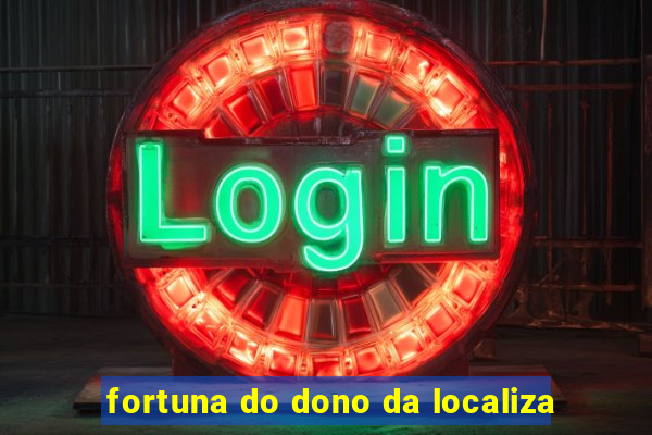 fortuna do dono da localiza