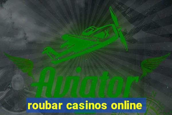 roubar casinos online