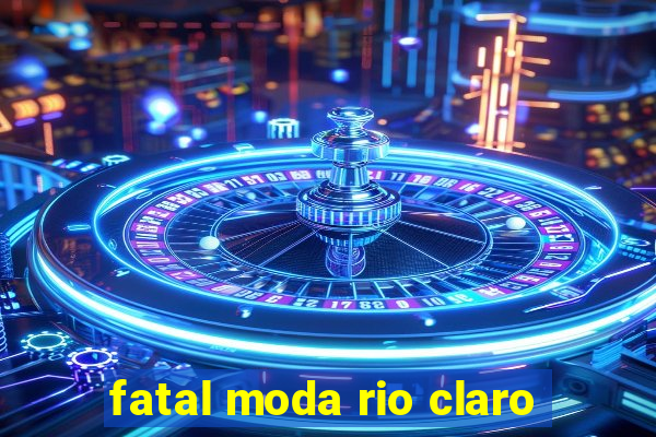 fatal moda rio claro