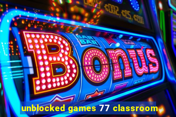 unblocked games 77 classroom